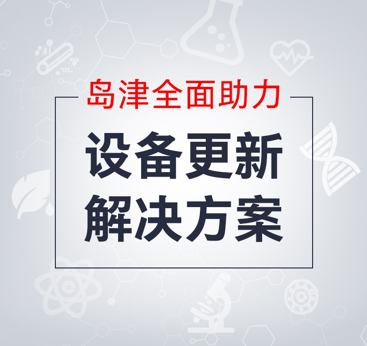 岛津全面助力设备更新解决方案