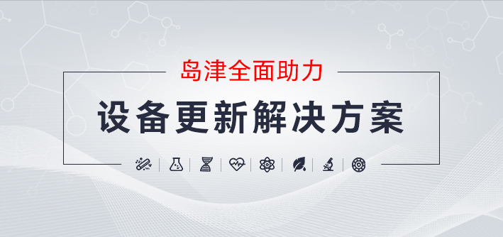 岛津全面助力-设备更新解决方案